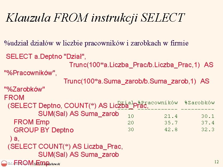 Klauzula FROM instrukcji SELECT %udziałów w liczbie pracowników i zarobkach w firmie SELECT a.