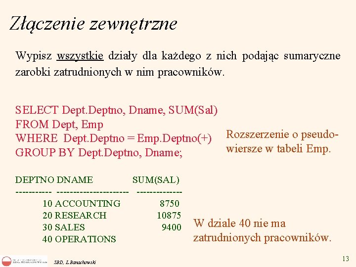 Złączenie zewnętrzne Wypisz wszystkie działy dla każdego z nich podając sumaryczne zarobki zatrudnionych w