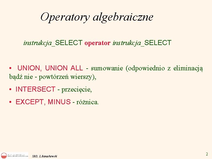 Operatory algebraiczne instrukcja_SELECT operator instrukcja_SELECT • UNION, UNION ALL - sumowanie (odpowiednio z eliminacją
