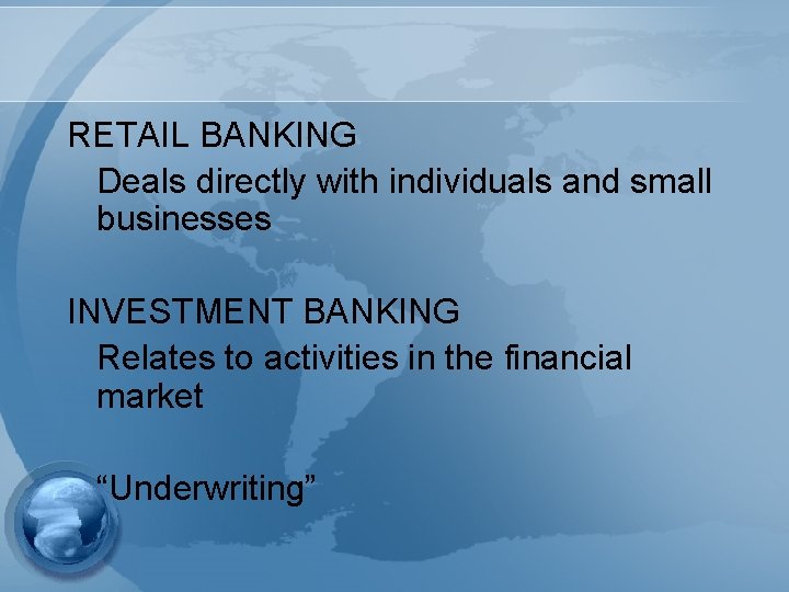 RETAIL BANKING Deals directly with individuals and small businesses INVESTMENT BANKING Relates to activities