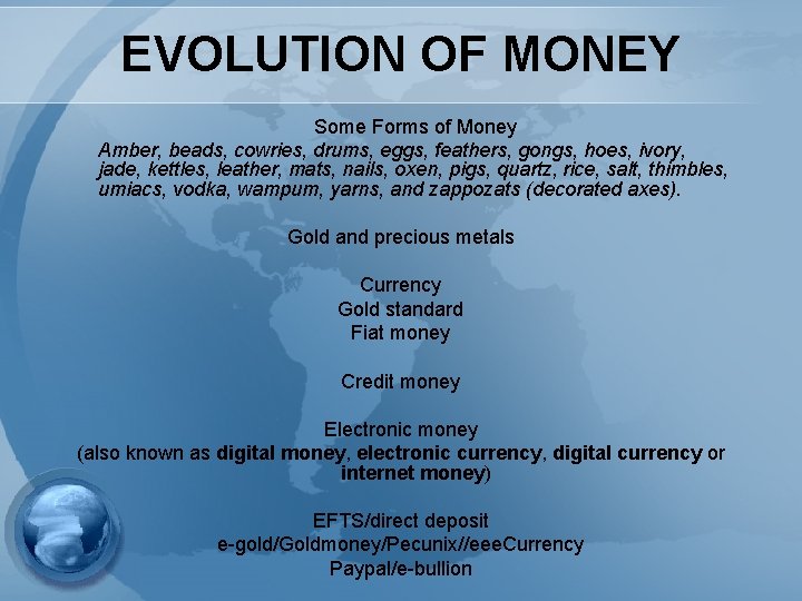 EVOLUTION OF MONEY Some Forms of Money Amber, beads, cowries, drums, eggs, feathers, gongs,