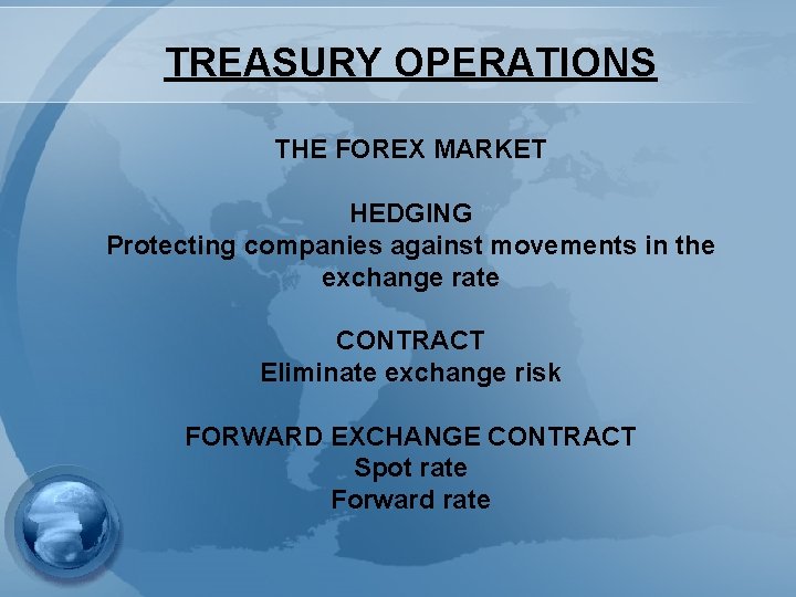 TREASURY OPERATIONS THE FOREX MARKET HEDGING Protecting companies against movements in the exchange rate