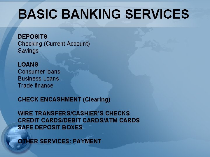 BASIC BANKING SERVICES DEPOSITS Checking (Current Account) Savings LOANS Consumer loans Business Loans Trade