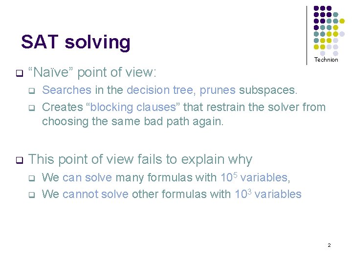 SAT solving Technion q “Naïve” point of view: q q q Searches in the