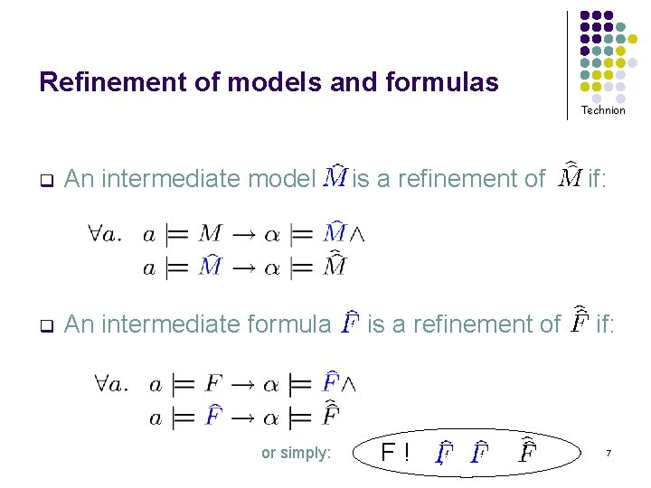 Refinement of models and formulas Technion q An intermediate model q An intermediate formula