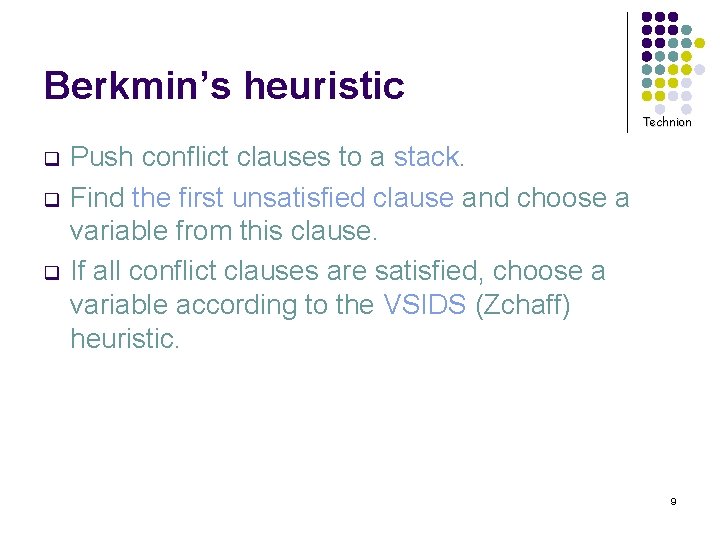 Berkmin’s heuristic Technion q q q Push conflict clauses to a stack. Find the