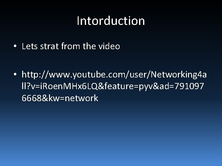 Intorduction • Lets strat from the video • http: //www. youtube. com/user/Networking 4 a