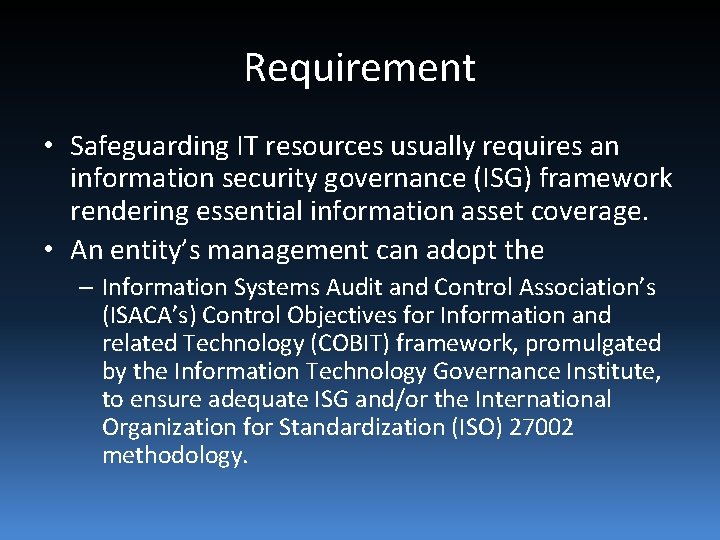 Requirement • Safeguarding IT resources usually requires an information security governance (ISG) framework rendering