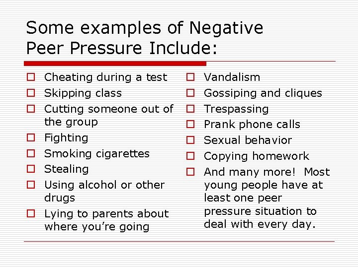 Some examples of Negative Peer Pressure Include: o Cheating during a test o Skipping Some examples of Negative Peer Pressure Include: o Cheating during a test o Skipping