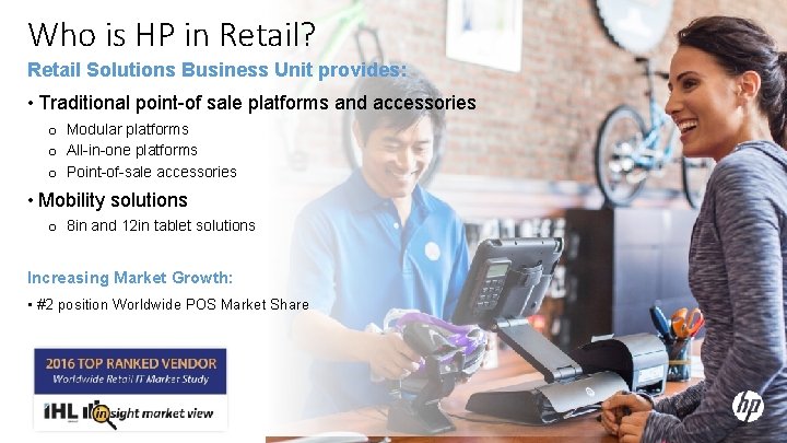 Who is HP in Retail? Retail Solutions Business Unit provides: • Traditional point-of sale