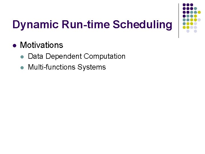 Dynamic Run-time Scheduling l Motivations l l Data Dependent Computation Multi-functions Systems 