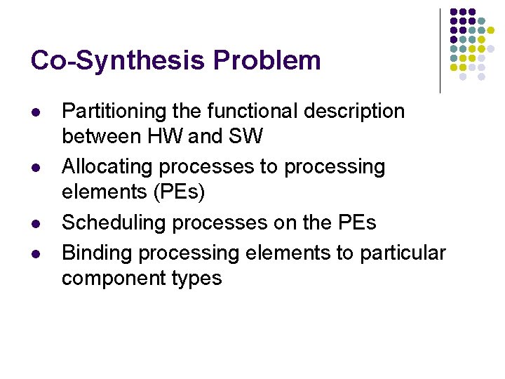 Co-Synthesis Problem l l Partitioning the functional description between HW and SW Allocating processes
