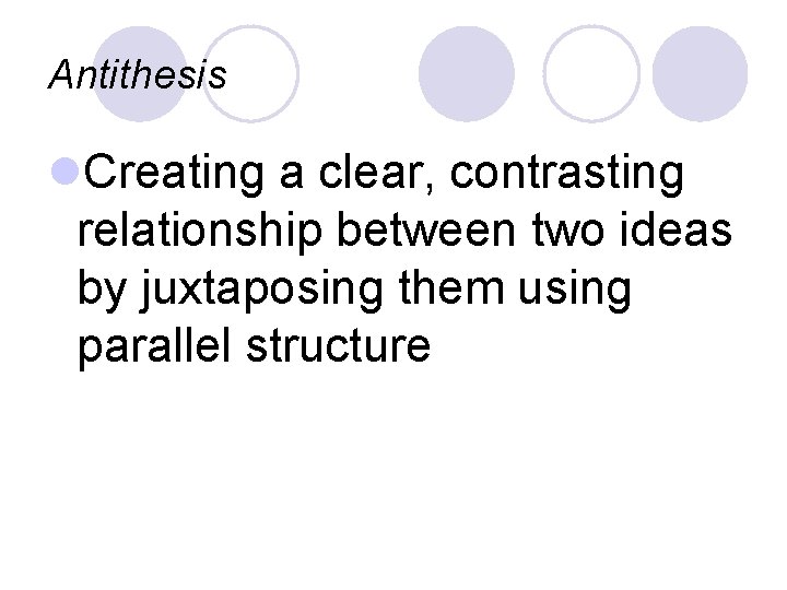 Antithesis l. Creating a clear, contrasting relationship between two ideas by juxtaposing them using