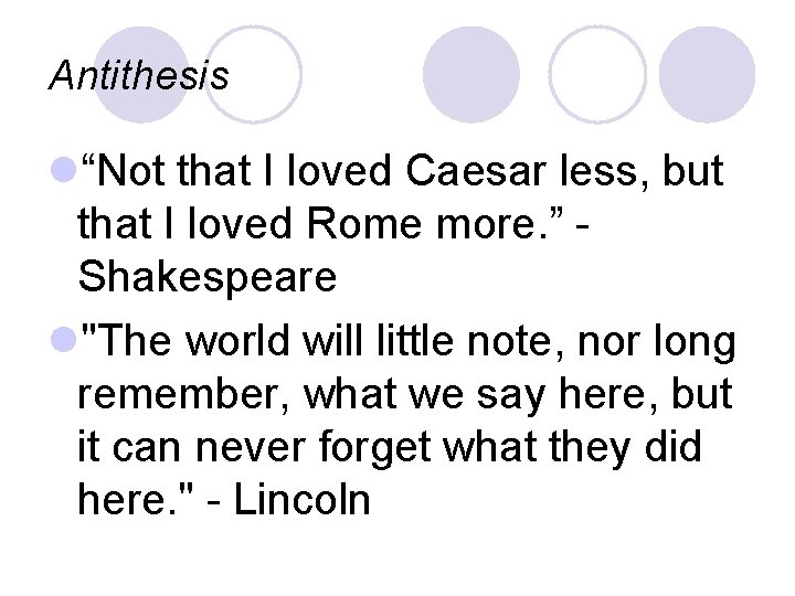 Antithesis l“Not that I loved Caesar less, but that I loved Rome more. ”