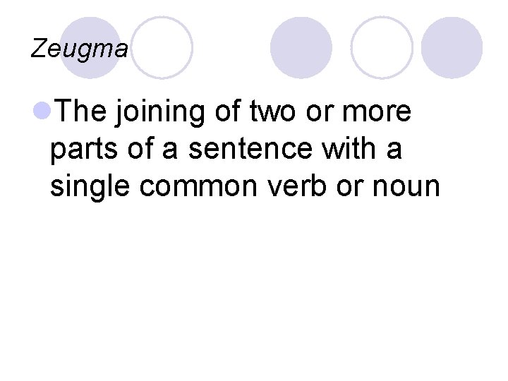 Zeugma l. The joining of two or more parts of a sentence with a