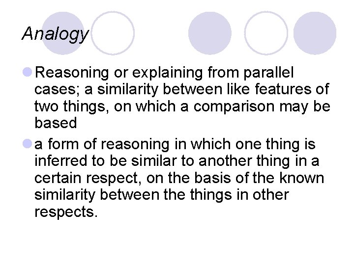 Analogy l Reasoning or explaining from parallel cases; a similarity between like features of