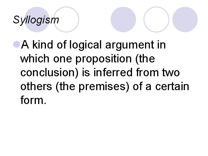 Syllogism l. A kind of logical argument in which one proposition (the conclusion) is