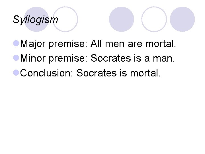 Syllogism l. Major premise: All men are mortal. l. Minor premise: Socrates is a