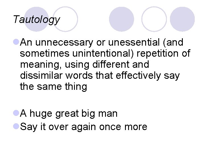 Tautology l. An unnecessary or unessential (and sometimes unintentional) repetition of meaning, using different