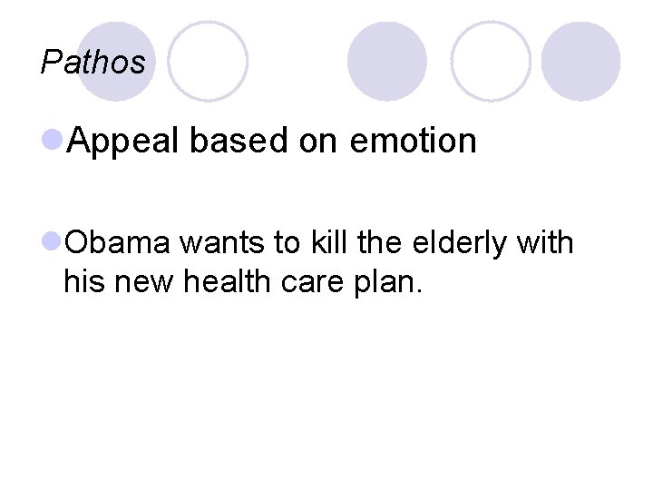 Pathos l. Appeal based on emotion l. Obama wants to kill the elderly with