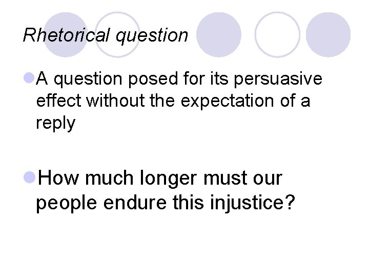 Rhetorical question l. A question posed for its persuasive effect without the expectation of