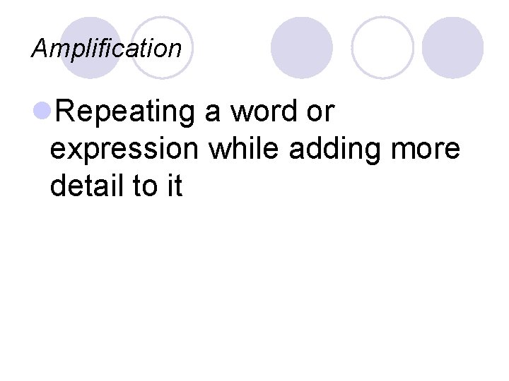 Amplification l. Repeating a word or expression while adding more detail to it 