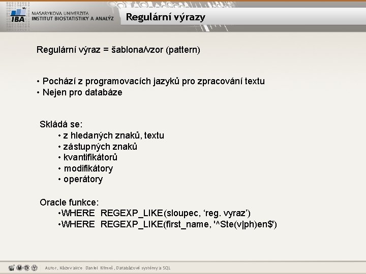 Regulární výrazy Regulární výraz = šablona/vzor (pattern) • Pochází z programovacích jazyků pro zpracování