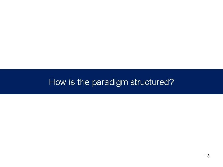How is the paradigm structured? 13 