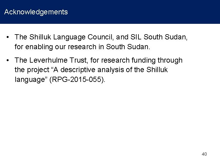 Acknowledgements • The Shilluk Language Council, and SIL South Sudan, for enabling our research