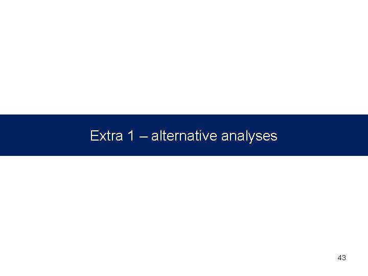 Extra 1 – alternative analyses 43 
