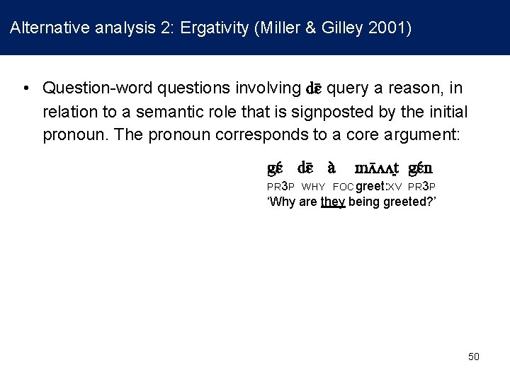 Alternative analysis 2: Ergativity (Miller & Gilley 2001) • Question-word questions involving dɛ query