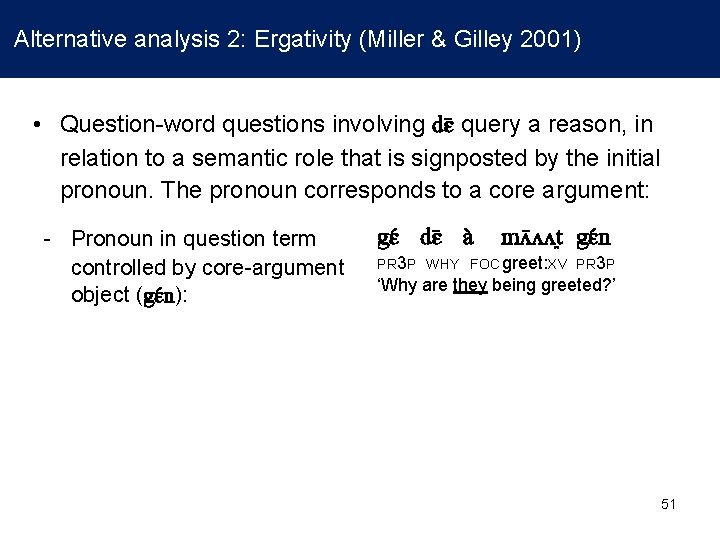 Alternative analysis 2: Ergativity (Miller & Gilley 2001) • Question-word questions involving dɛ query