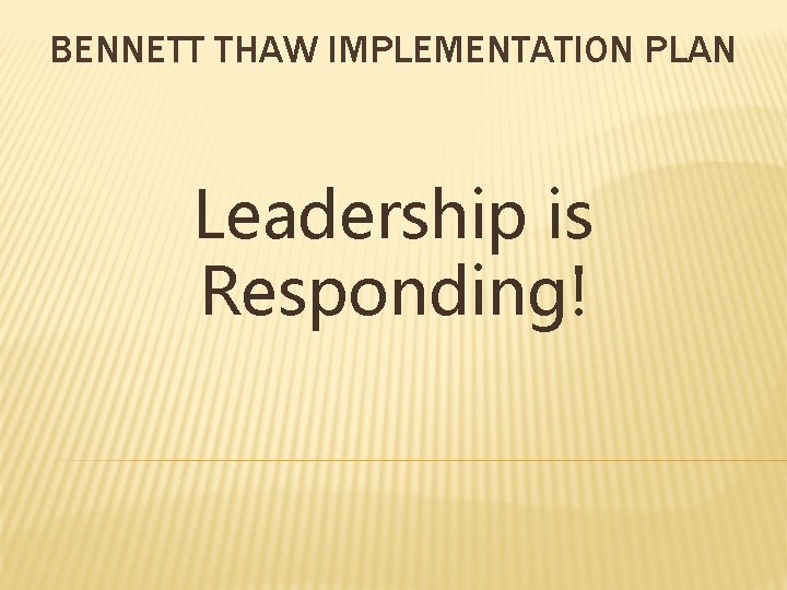 BENNETT THAW IMPLEMENTATION PLAN Leadership is Responding! 