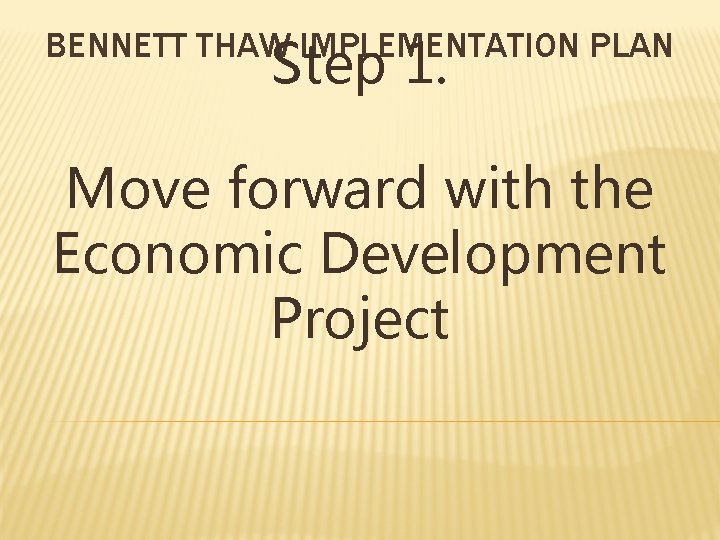 BENNETT THAW IMPLEMENTATION PLAN Step 1. Move forward with the Economic Development Project 