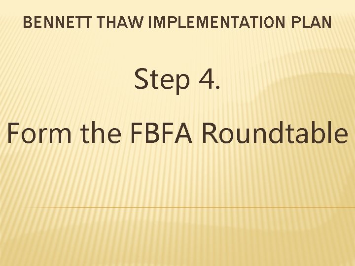 BENNETT THAW IMPLEMENTATION PLAN Step 4. Form the FBFA Roundtable 