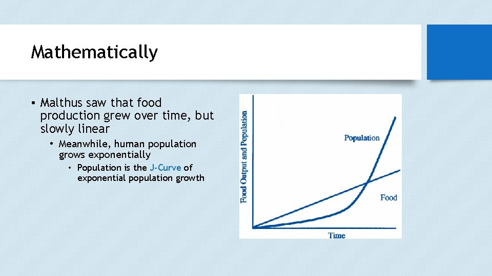 Mathematically • Malthus saw that food production grew over time, but slowly linear •