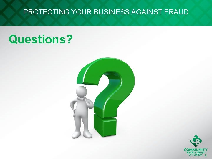 PROTECTING YOUR BUSINESS AGAINST FRAUD Questions? 9 