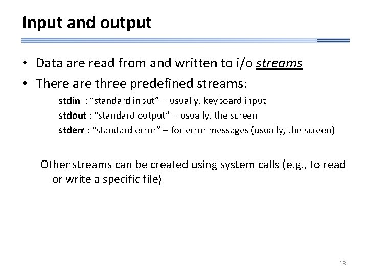 Input and output • Data are read from and written to i/o streams •