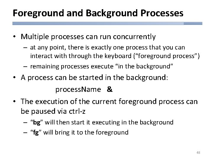 Foreground and Background Processes • Multiple processes can run concurrently – at any point,