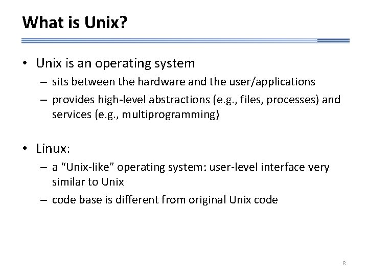 What is Unix? • Unix is an operating system – sits between the hardware