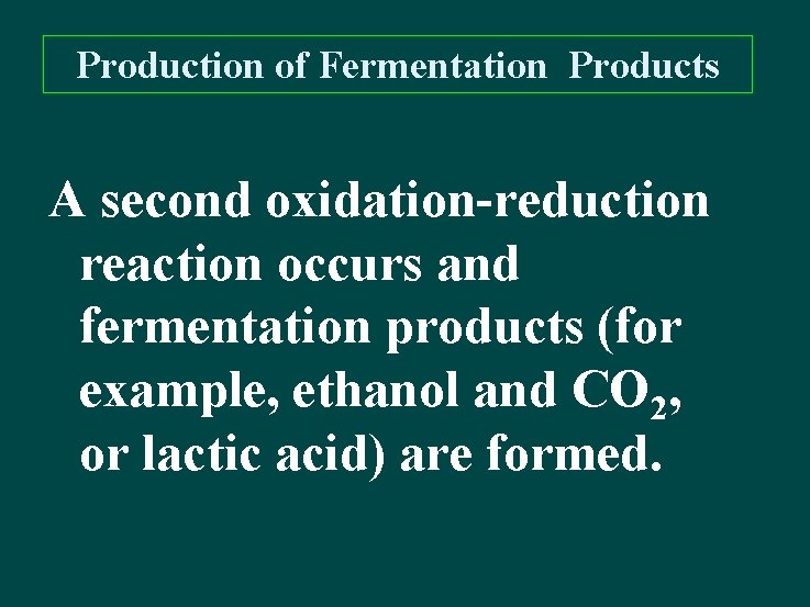 Production of Fermentation Products A second oxidation-reduction reaction occurs and fermentation products (for example,