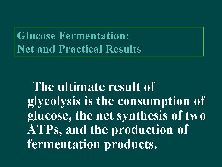 Glucose Fermentation: Net and Practical Results The ultimate result of glycolysis is the consumption