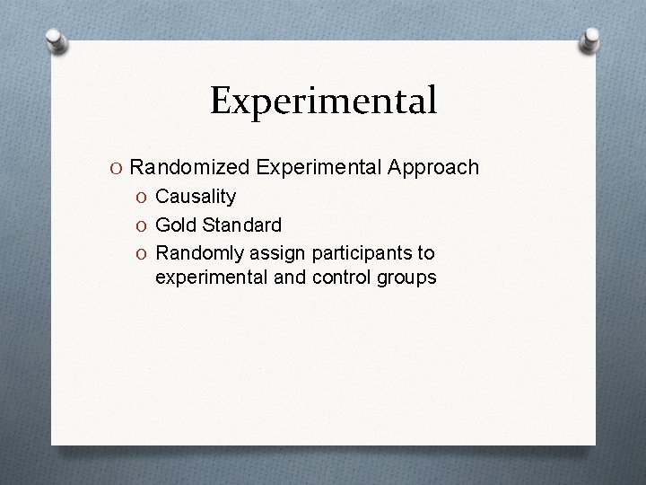 Experimental O Randomized Experimental Approach O Causality O Gold Standard O Randomly assign participants