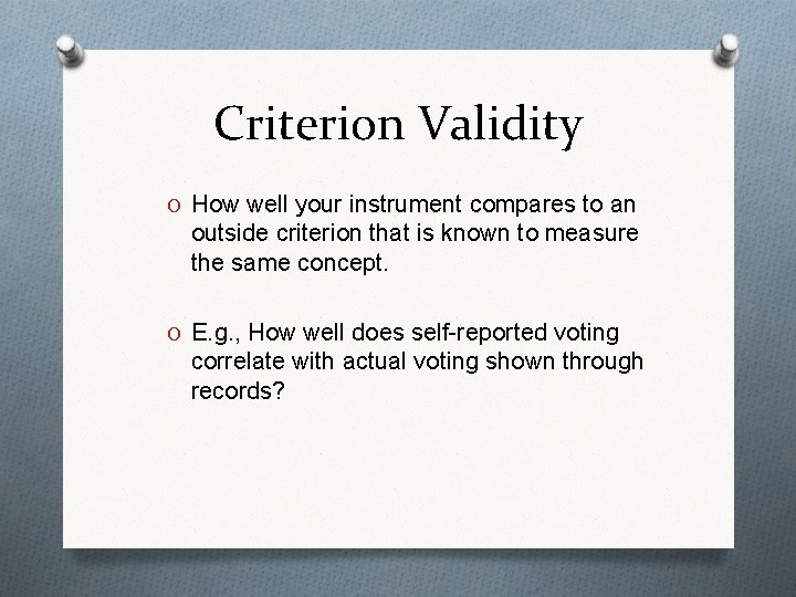 Criterion Validity O How well your instrument compares to an outside criterion that is