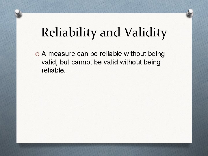 Reliability and Validity O A measure can be reliable without being valid, but cannot