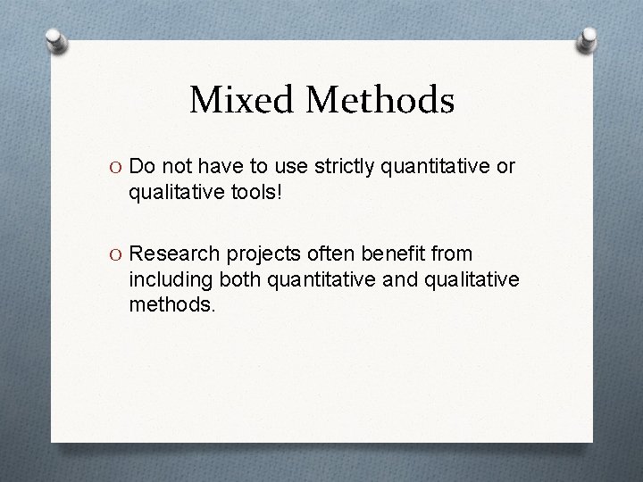 Mixed Methods O Do not have to use strictly quantitative or qualitative tools! O