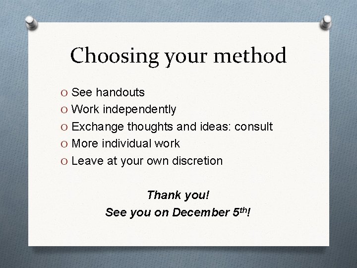 Choosing your method O See handouts O Work independently O Exchange thoughts and ideas: