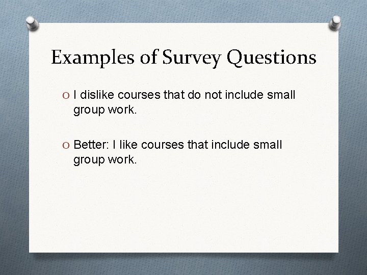 Examples of Survey Questions O I dislike courses that do not include small group