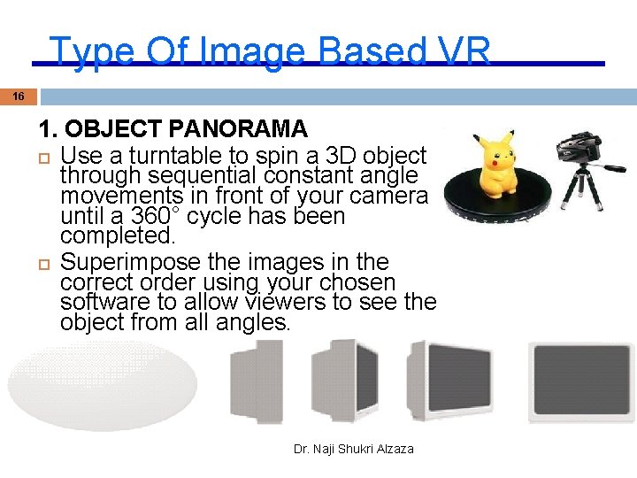Type Of Image Based VR 16 1. OBJECT PANORAMA Use a turntable to spin