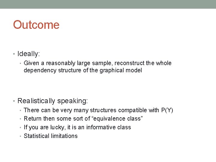 Outcome • Ideally: • Given a reasonably large sample, reconstruct the whole dependency structure